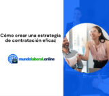 Cómo crear una estrategia de contratación eficaz