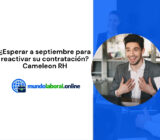 ¿Esperar a septiembre para reactivar su contratación? Cameleon RH