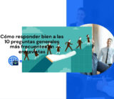 Cómo responder bien a las 10 preguntas generales más frecuentes en entrevistas