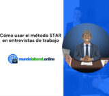 Cómo usar el método STAR en entrevistas de trabajo